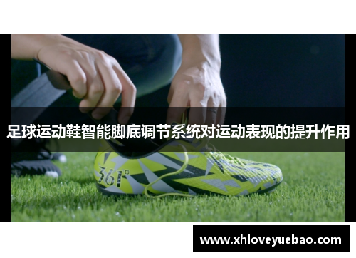 足球运动鞋智能脚底调节系统对运动表现的提升作用